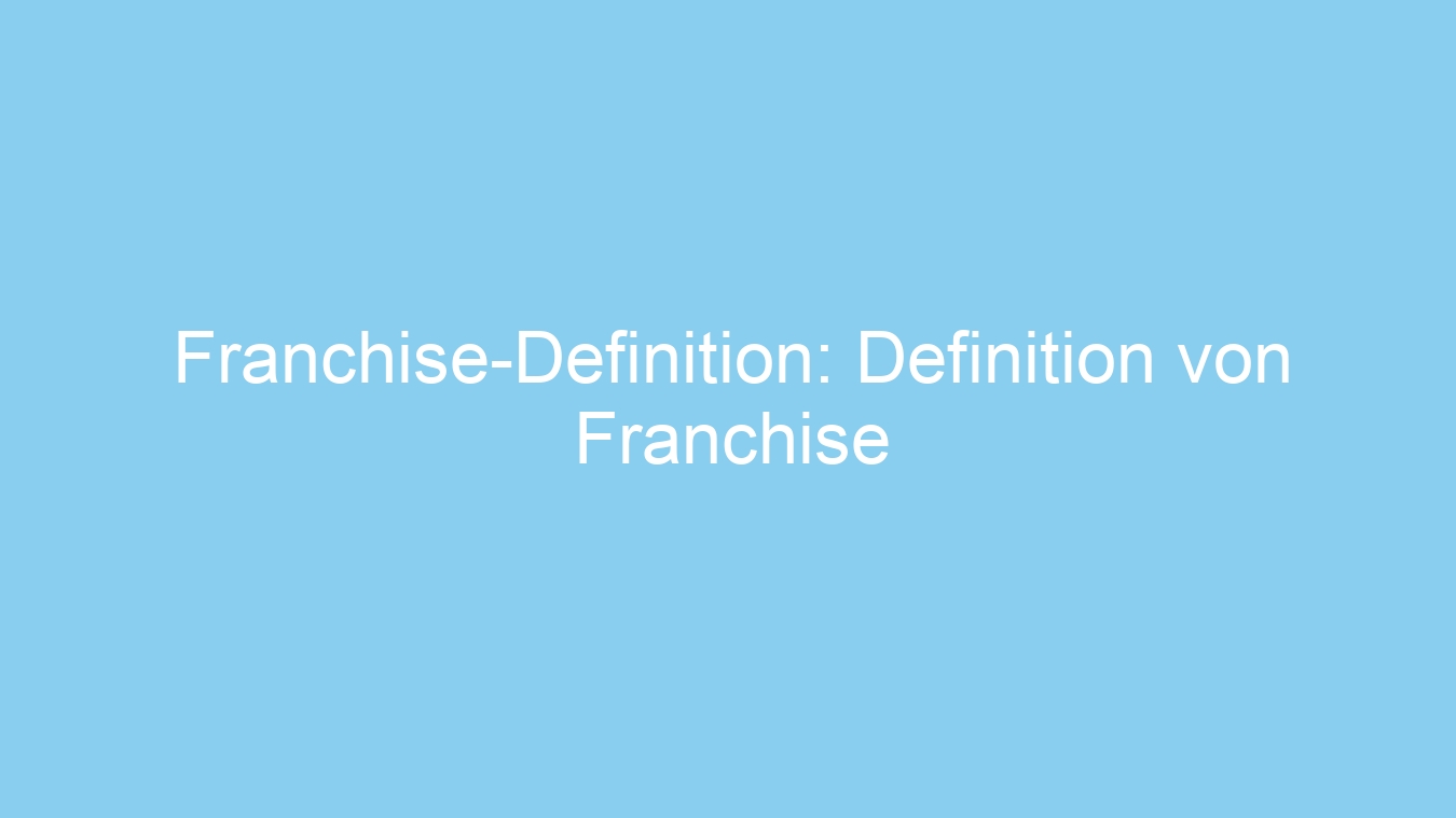 Franchise-Definition: Definition von Franchise