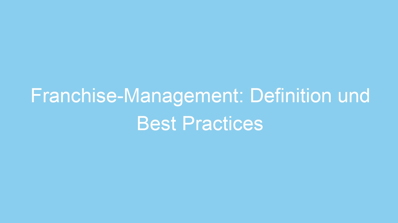 Franchise-Management: Definition und Best Practices