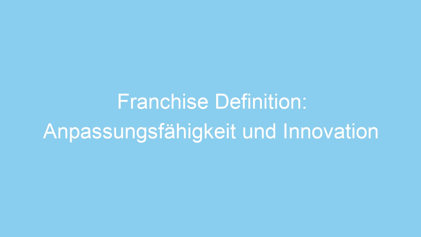 Franchise Definition: Anpassungsfähigkeit und Innovation