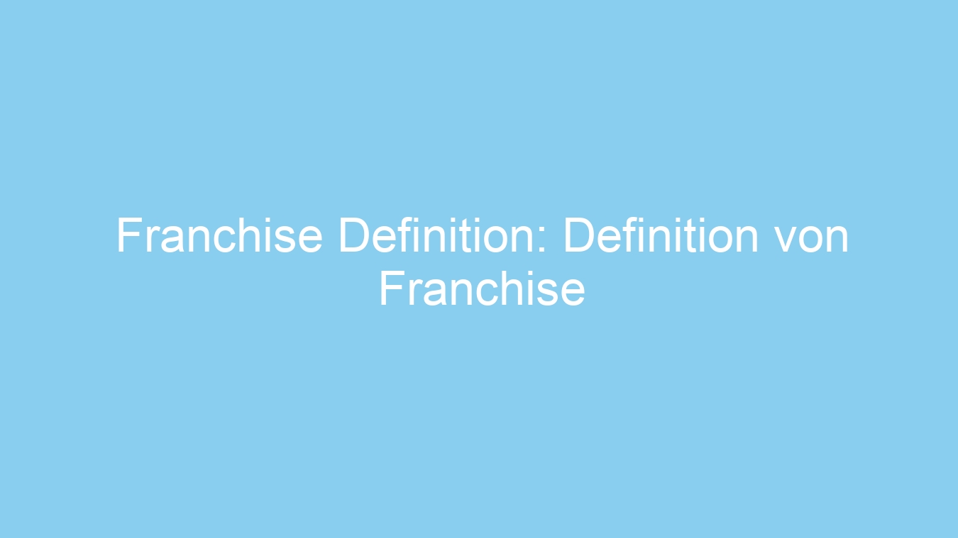 Franchise Definition: Definition von Franchise