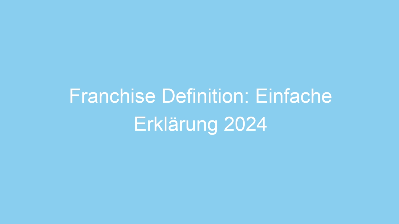 Franchise Definition: Einfache Erklärung 2024